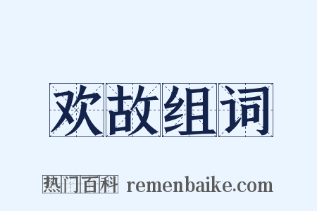 欢故组词是什么意思的图片